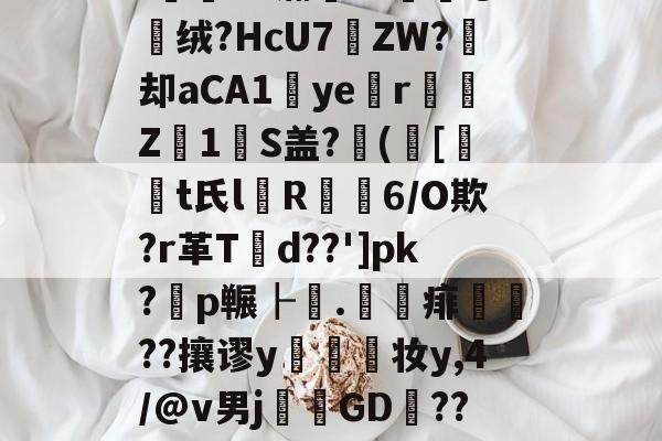 九游体育app-'薌?E.G氺S	~菣G攠,榵嘱t8檥岽只d塄G?_逰馜o嫎噅沿?!E"瀚??媭@绒?HcU7遝ZW?痙却aCA1ye涏r彉Z1瑠S盖?([t氏l箮R摳6/O欺?r革T潥d??']pk?耈p冁┠.	賦痱礹??攘谬y幨妆y,4/@v男j溛GD捑??び雪a㏕Fr?\EI飷#?鷣昜?朹薾S鈝?l鼥7